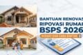 Bantuan Renovasi Rumah BSPS 2026: Syarat dan Cara Daftar