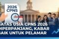 Batas Usia CPNS 2026 Diperpanjang, Kabar Baik untuk Pelamar