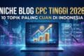 Niche Blog CPC Tinggi 2026: 10 Topik Paling Cuan di Indonesia