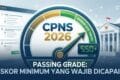 Passing Grade CPNS 2026: Skor Minimum Terbaru yang Wajib Dicapai