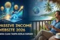 Passive Income Website 2026: Cara Cuan Tanpa Kerja Harian