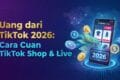 Uang dari TikTok 2026: Cara Cuan TikTok Shop & Live