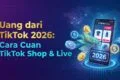 Uang dari TikTok 2026: Cara Cuan TikTok Shop & Live